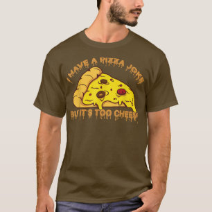 I Have Pizza Joke, But It's Too Cheesy - Jokes1019 T-Shirt