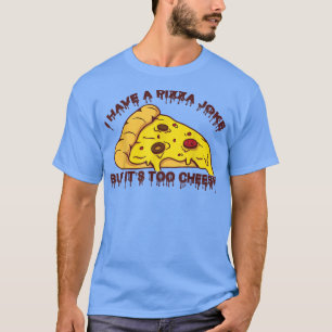 I Have Pizza Joke, But It's Too Cheesy - Jokes 101 T-Shirt