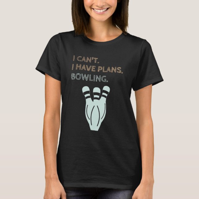 I Have Plans Bowling  Ten Pin Bowler T-Shirt (Front)