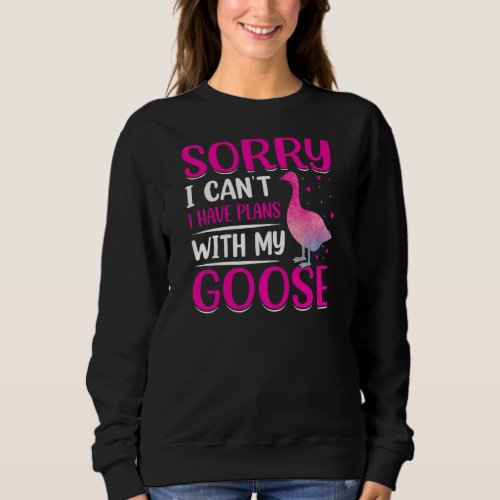 I Have Plans For My Goose Today Sweatshirt