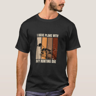 I Have Plans With My Hunting Dog Bird Dog Lover Tr T-Shirt