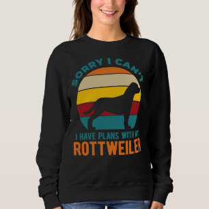 I Have Plans With My Rottweiler 47 Sweatshirt