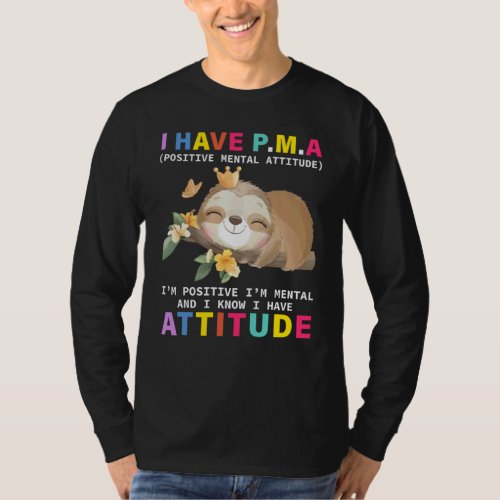 I have PMA positively mental attitude I'm positive T-Shirt