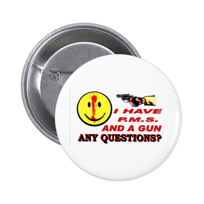 I HAVE PMS & GUNANY QUESTIONS ? PINS