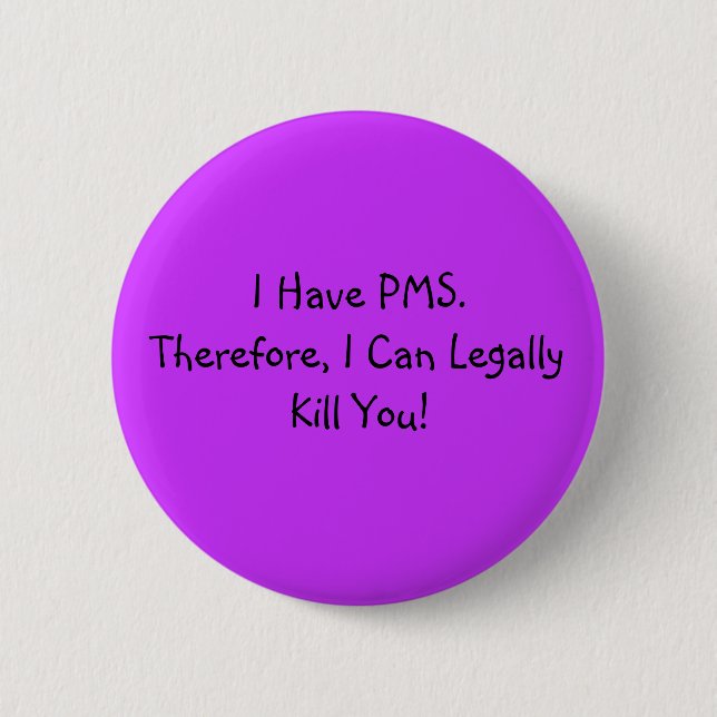 I Have PMS. Pinback Button (Front)