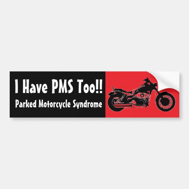 I Have PMS Too!!, Parked Motorcycle Syndrome Bumper Sticker (Front)