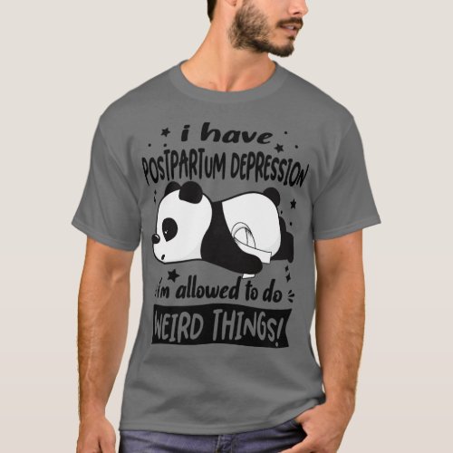 I Have Postpartum Depression Im Allowed To Do Weir T_Shirt