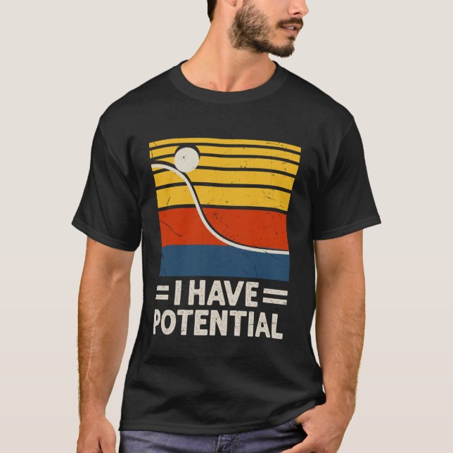 I Have Potential Energy Physics Nerd Humor Student T-Shirt (Front)