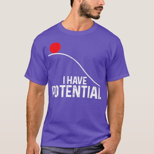 I Have Potential Funny Science Physics Potential T-Shirt (Front)