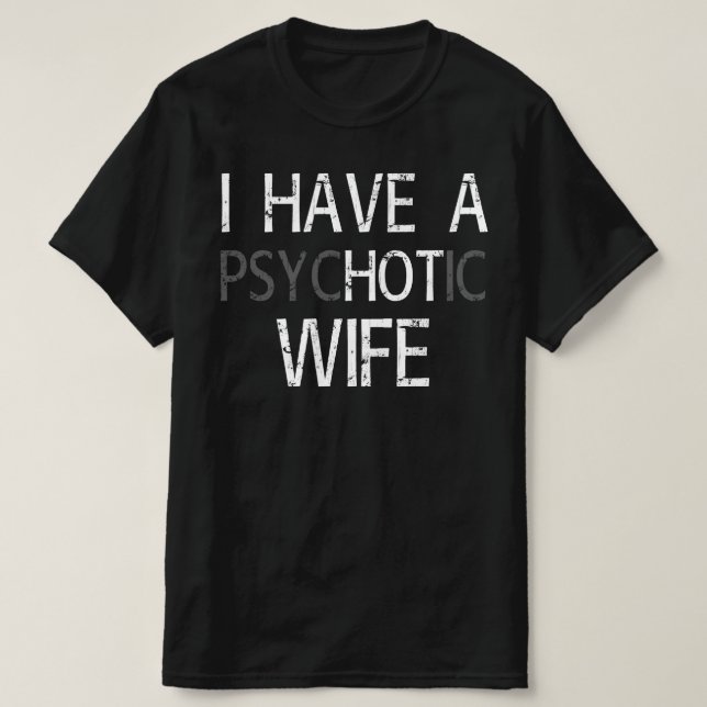 i have psychotic wife T-Shirt (Design Front)