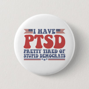I Have PTSD Pretty Tired of Democrats Funny Gift  Button