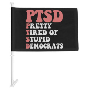 I Have PTSD Pretty Tired of Democrats Funny Gift   Car Flag