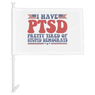 I Have PTSD Pretty Tired of Democrats Funny Gift  Car Flag