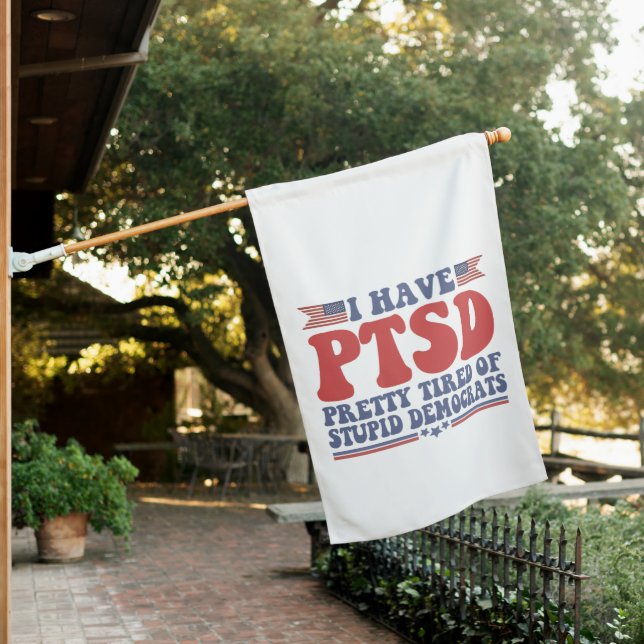 I Have PTSD Pretty Tired of Democrats Funny Gift  House Flag (In SItu)
