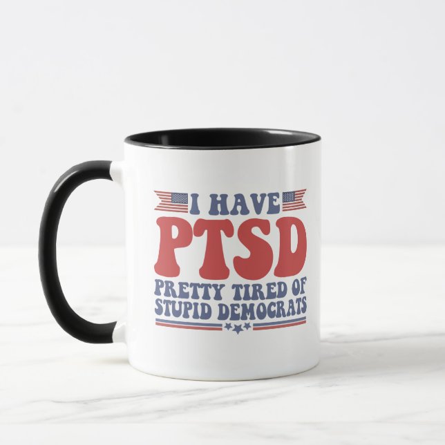 I Have PTSD Pretty Tired of Democrats Funny Gift  Mug (Left)