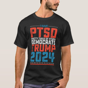 I Have Ptsd Pretty Tired Of Democrats Trump 2024 T-Shirt