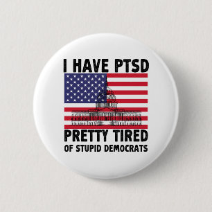 I Have PTSD Pretty Tired Of Stupid Democrats Gift Button