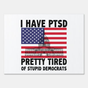 I Have PTSD Pretty Tired Of Stupid Democrats Gift Sign