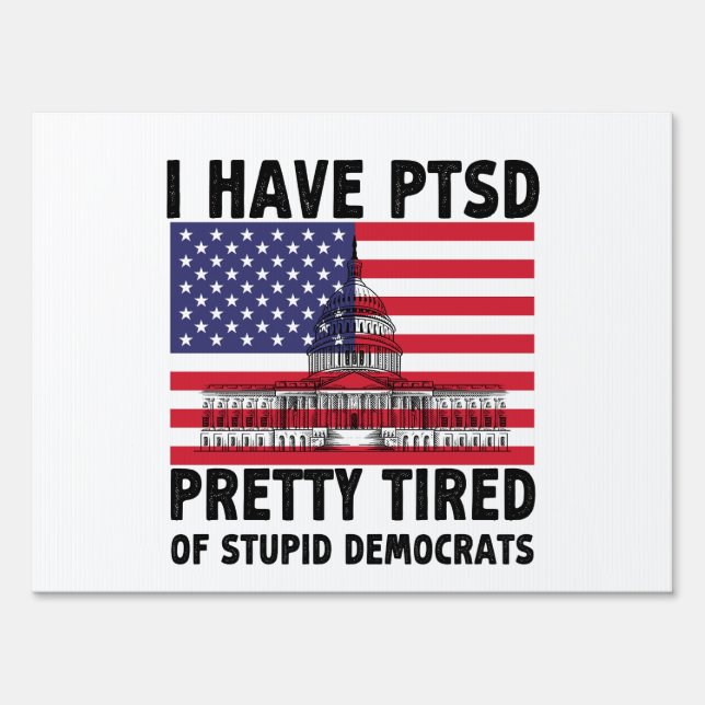 I Have PTSD Pretty Tired Of Stupid Democrats Gift Sign (Front)