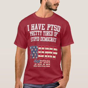 I Have PTSD Pretty Tired of Stupid Democrats T-Shirt