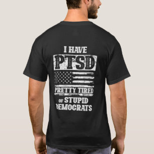 I Have PTSD Pretty Tired Of Stupid Democrats T-Shirt