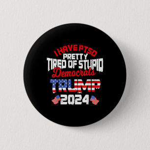 I Have Ptsd Pretty Tired Of Stupid Democrats Trump Button