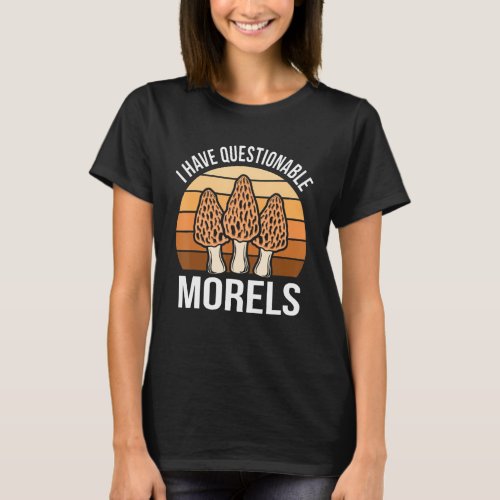 I Have Questionable Morels Mushroom Hunting Graphi T_Shirt