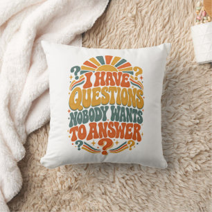 I Have Questions Nobody Wants To Answer Throw Pillow