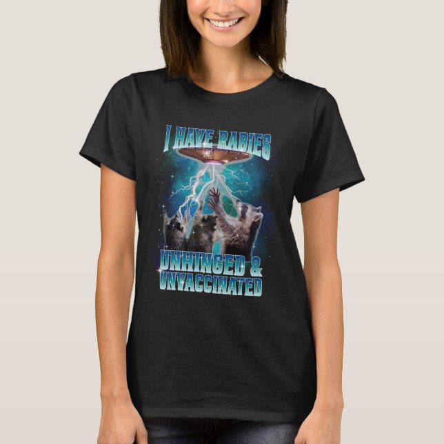 I Have Rabies Unhinged and Unvaccinated Funny Meme T-Shirt (Front)
