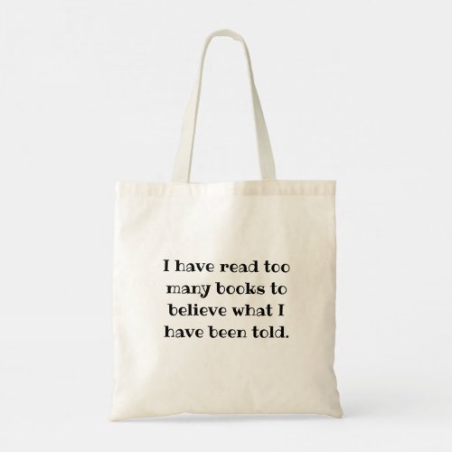 I have read too many books to believe  tote bag