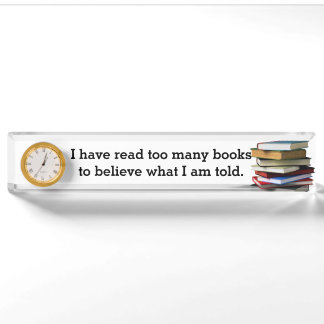 I have read too many books to believe what I am to Desk Name Plate
