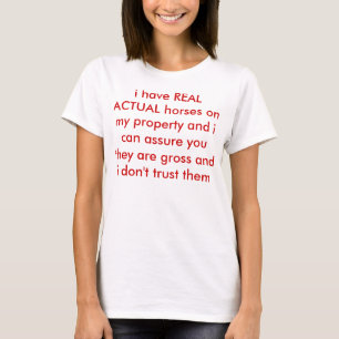 i have REAL ACTUAL horses on my property T-Shirt