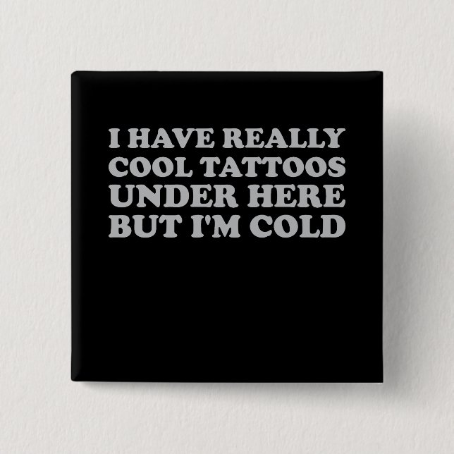 I Have Really Cool Tattoos Under Here But I'm Cold Button (Front)