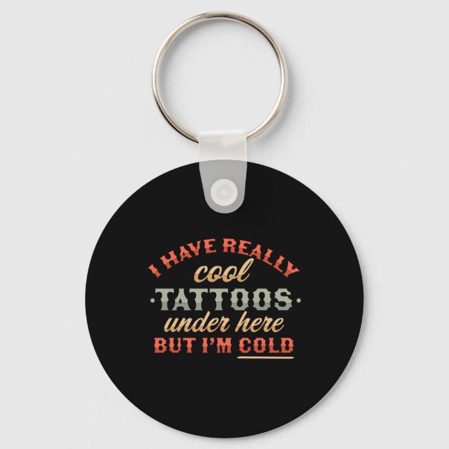 I Have Really Cool Tattoos Under Here But Im Cold  Keychain (Front)