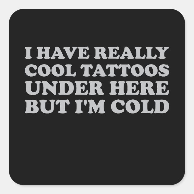I Have Really Cool Tattoos Under Here But I'm Cold Square Sticker (Front)
