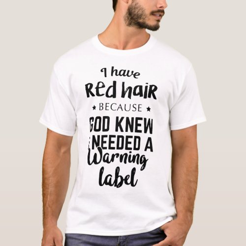 i have red hair because god knew i need a warning T_Shirt
