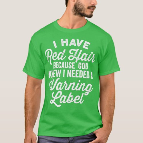 I Have Red Hair because God knew I needed a Warnin T_Shirt
