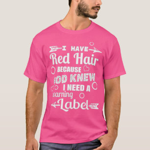I Have Red Hair Because God Knew Warning Redhead G T-Shirt
