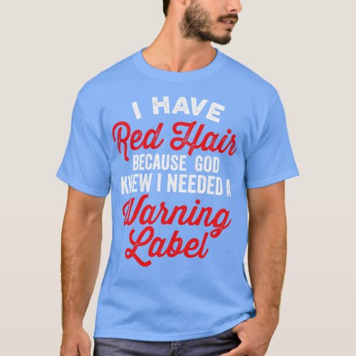 I Have Red Hair I Needed a Warning Label Funny Say T_Shirt