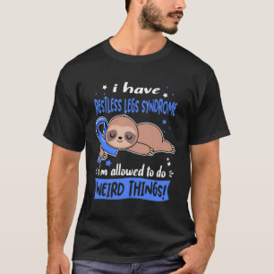 I Have Restless Legs Syndrome I Am Allowed To Do W T-Shirt