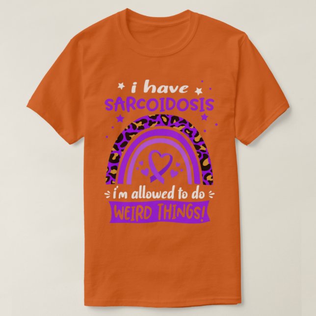 I Have Sarcoidosis i am allowed to do Weird Things T-Shirt (Design Front)