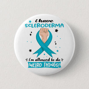 I Have Scleroderma I'm Allowed To Do Weird Things Button