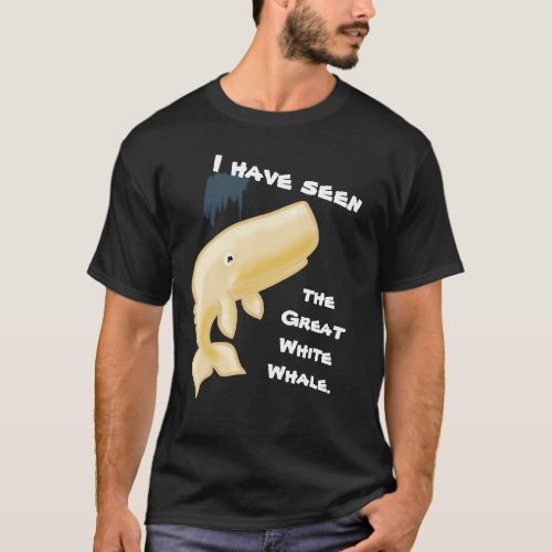 I Have Seen the Great White Whale T_Shirt