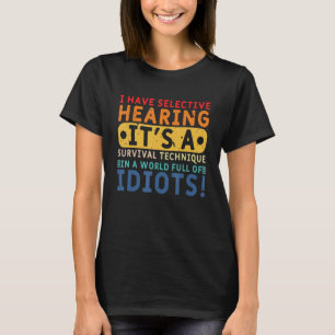 I Have Selective Hearing A Survival Technique T-Shirt