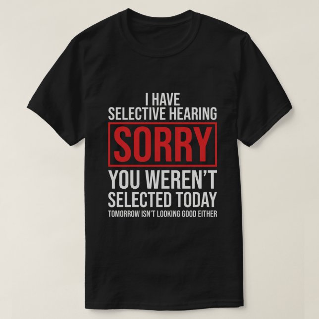 I Have Selective Hearing Funny Sarcastic Dad Joke T-Shirt (Design Front)