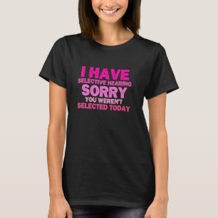 I Have Selective Hearing Funny Sarcastic Sayings W T-Shirt