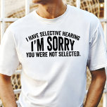 I Have Selective Hearing Funny Tri-Blend Shirt<br><div class="desc">Show off your selective hearing skills with this funny t-shirt! Perfect for those who love a good laugh and aren't afraid to admit they sometimes tune out the world. This shirt features the phrase "I Have Selective Hearing,  I'm Sorry,  You Were Not Selected" in a bold and eye-catching design.</div>