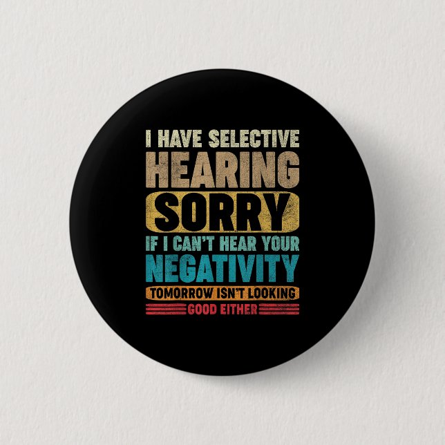 I Have Selective Hearing I Can't Hear Your Negativ Button (Front)