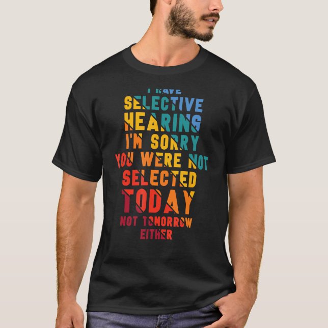I Have Selective Hearing I m Sorry You Were Not Se T-Shirt (Front)