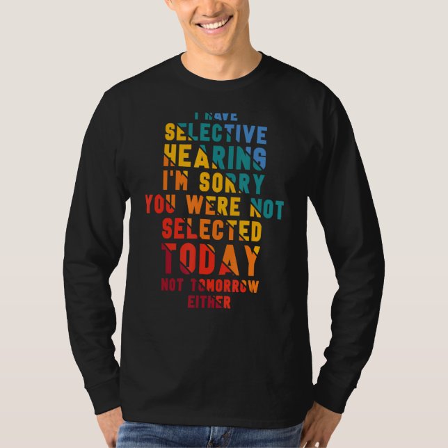 I Have Selective Hearing I m Sorry You Were Not Se T-Shirt (Front)